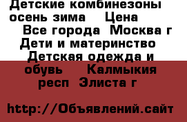 Детские комбинезоны ( осень-зима) › Цена ­ 1 800 - Все города, Москва г. Дети и материнство » Детская одежда и обувь   . Калмыкия респ.,Элиста г.